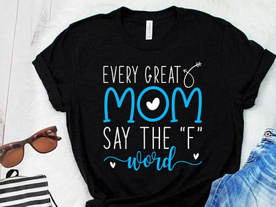 Every Great Mom Say The "F" Word. SVG.