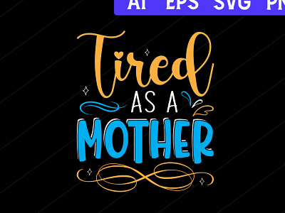 Tired As a Mother. Mothers Day T shirt SVG.