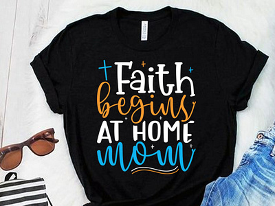 Faith begins at home Mom T Shirt SVG