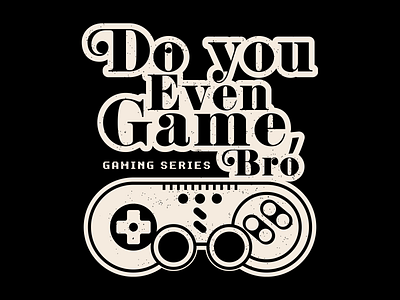Do You Even Game Bro game game controller game design gamer gaming life gaming nerd gaming series illustration typography typography design