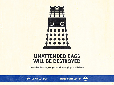 Unattended Bags Will Be Destroyed dalek doctor london transport tube underground who