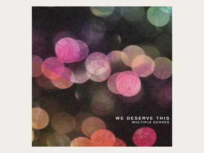 We Deserve This - Album Cover abstract album art album cover bokeh instrumental modern photography post rock simple we deserve this