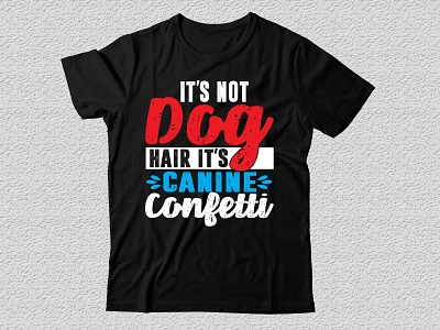 it’s not dog hair it’s canine confetti t shirt design