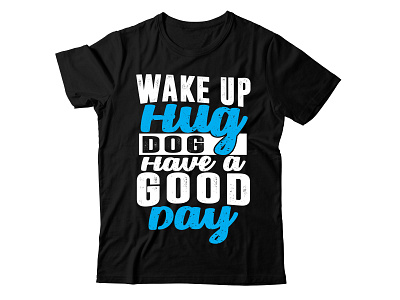wake up hug dog have good day awesome cat children clothing cool dog dirty dog dog love t shirt dog lover dog t shirt dog vector health kitten kitty paw tee typography