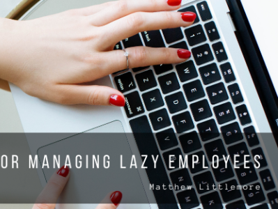 Leadership Tips for Managing Lazy Employees | Matthew Littlemore branding florida leadership management managing matthew littlemore orlando responsibility teamwork