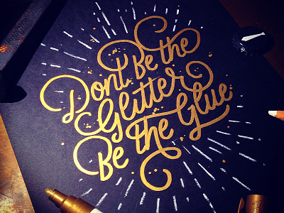 Dont Be the Glitter, Be the Glue black glitter glue gold ligature line script shine single weight type typography