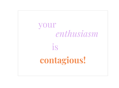 Your enthusiasm is contagious! - Austin Kleon design typography ux