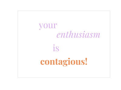 Your enthusiasm is contagious! - Austin Kleon