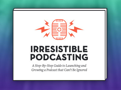 Irresistible Podcasting podcast podcasting
