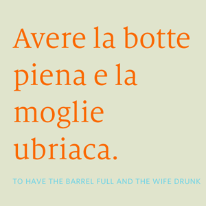 To have the barrel full and the wife drunk