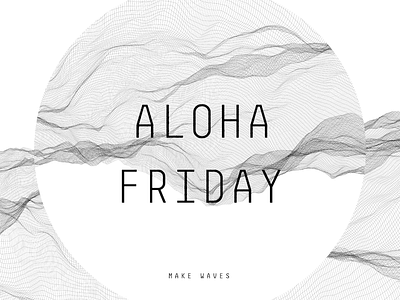 Aloha Friday - 4292016 aloha hawaii monochrome monospaced pattern typography vectors waves