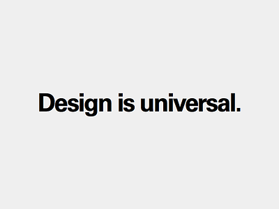 Design is universal. black bold contest design dribbble inclusive minimal shopify typeface univers universal