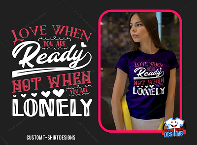 Love When you Eeady Not When you are Lonely best t shirt best valentine t shirt custom t shirt design eliasemon99 happy valentine t shirt loved and blessed valentine t shirt redbubble valentine t shirt womens