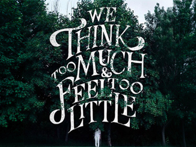 We Think Too Much & Feel Too Little. drawn hand hand lettering handlettering lettered lettering text