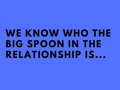 We know who the big spoon is...