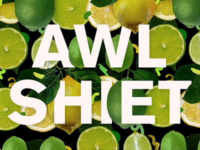Awl Shiet lemon lime pattern type typography