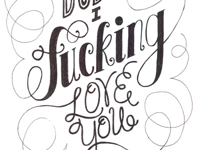 Dude, I Fucking Love You black and white drawn hand drawn handdrawn inline lettering script swirls type typography valentine valentines day