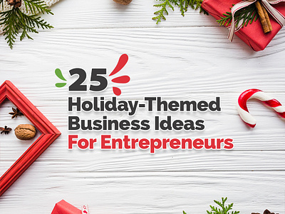 25 Holiday Themed Business Ideas For Entrepreneurs
