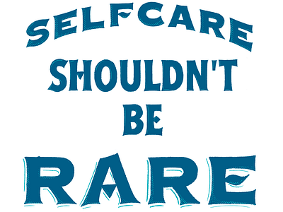 Selfcare shouldn't be rare