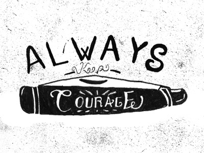 Courage always ben blanchard courage hand made illustration keep knife lettering