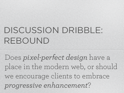Discussion Dribble: Rebound discussions pixel perfect progressive enhancement web design