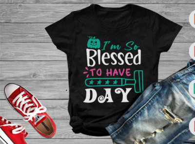 I'm so blesses to have day dad design father happy mother day mother day shirt svg t shirt tshirt
