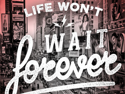 Life won't wait forever