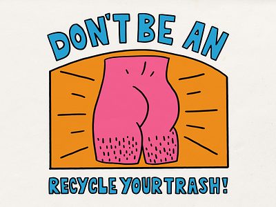 Recycle Your Trash! art bold butt cheeky colorful design fun funny illustration lettering line minimal recycle sign spot illustration vector