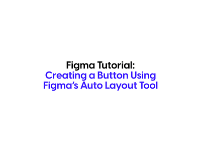 How to Create a Button Using Figma's Auto Layout Tool