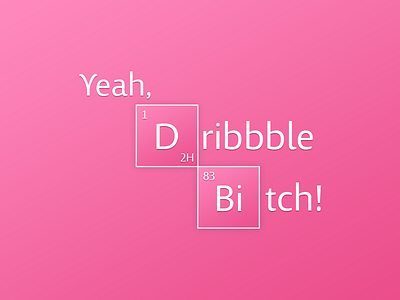 Yeah, Dribbble Bitch! bad bitch breaking chemical dribbble elements periodic science table yeah