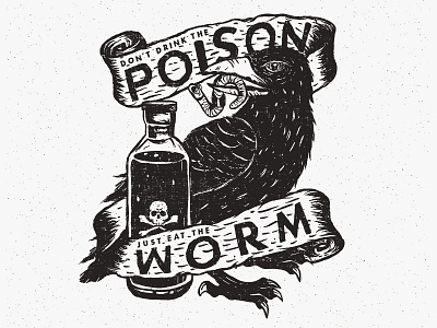 Don't Drink The Poison Eat The Worm