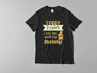 Sorry I can't I have plan with my bunny, T shirt design