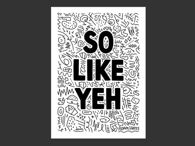 So Like Yeh adam hayes art black and white illustration mrahayes poster print scribble typography
