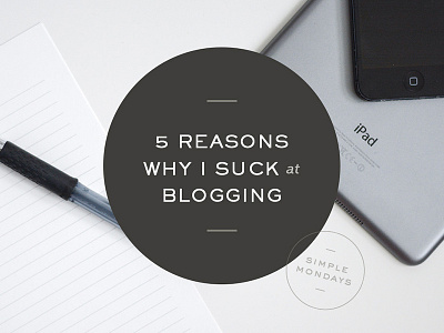 5 Reasons Why I Suck at Blogging blog custom wordpress