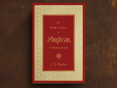 The Heritage of Anglican Theology - J. I. Packer anglican book christian church cross design english foil gold icon illustration oak pattern pattern design red regal royal stained glass type typography