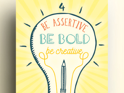 4. Be Assertive, Be Bold, Be Creative. 