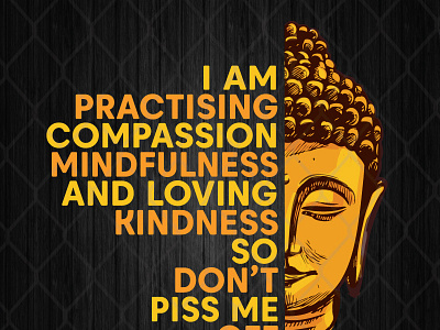 Buddha I Am Practising Compassion Mindfulness And Loving Kindnes buddha