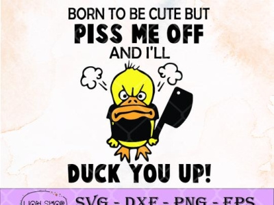 Born To Be Cute But Piss Me Off And I'll Duck You Up funny duck
