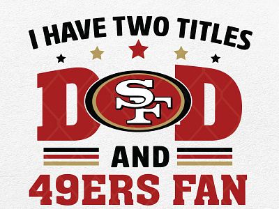 I Have Two Titles Dad And San Francisco 49ers Fan And I Rock The