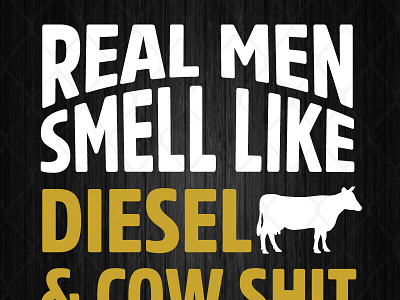 Real Men Smell Like Diesel And Cow Shit