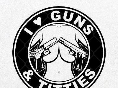 I Love Guns Titties