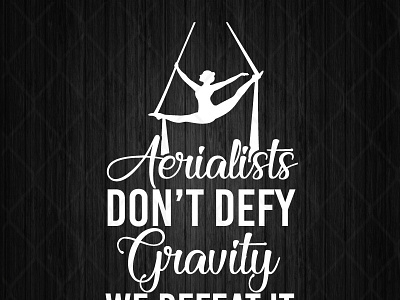 Aerialists Don't Defy Gravity We Defeat It aerialists defeat defy gravity