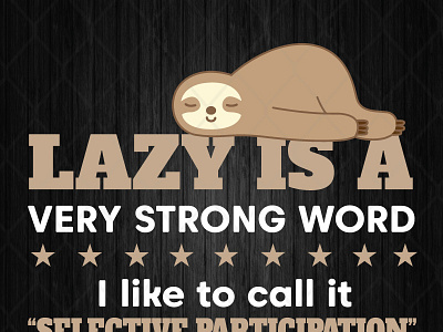 Sloth Lazy Is A Very Strong Word I Like To Call It Selective Par