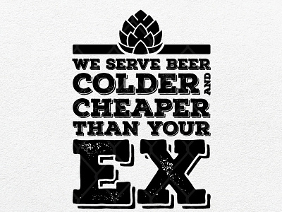 We Serve Beer Colder Cheaper Than Your Ex Bartender