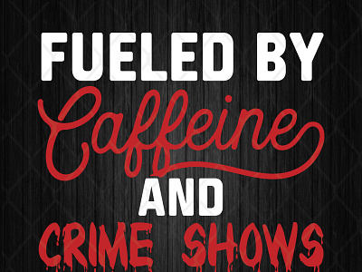 Fueled By Caffeine and Crime Shows