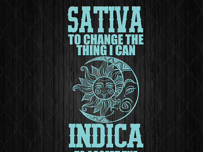 Sativa To Change The Things I Can Indica To Accept The Things I