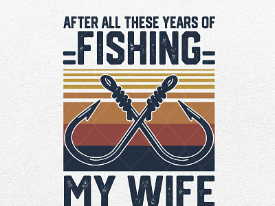 After All These Years Of Fishing My Wife Is Still My Best Catch