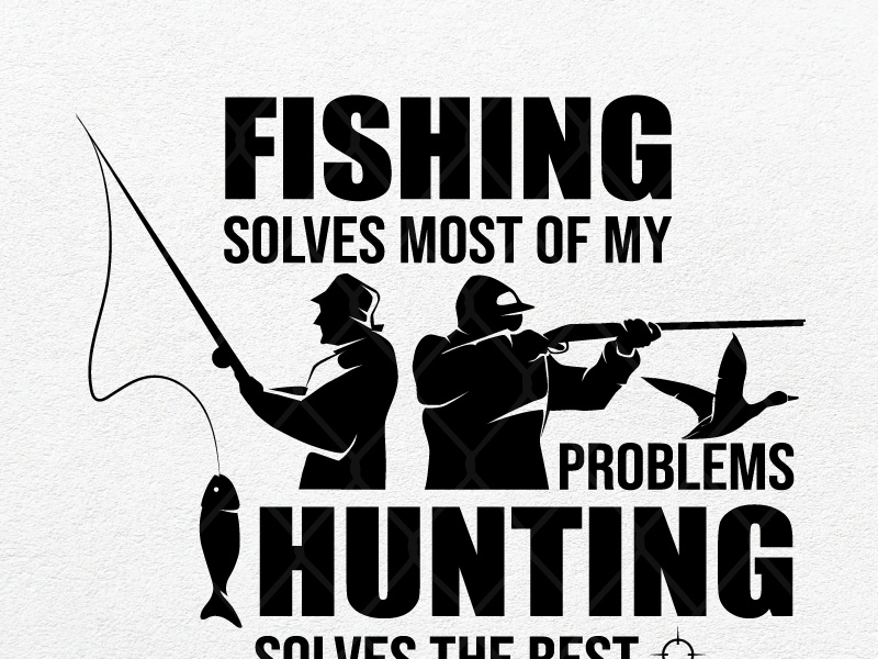 Fishing Solves Most Of My Problems Hunting Solves The Rest by SVG ...