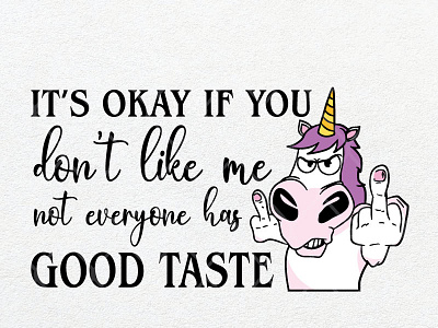 Unicorn It’s Okay If You Don’t Like Me Not Everyone Has Good Tas everyone good taste unicorn