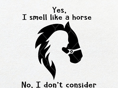 Yes I Smell Like A Horse No I Don’t Consider That A Problem consider horse problem smell
